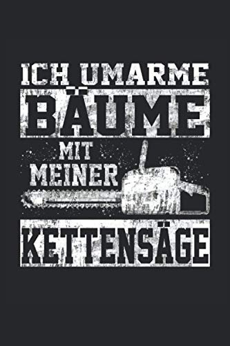 ICH UMARME BÄUME MIT MEINER KETTENSÄGE: Holzfäller Notizbuch - Toller linierter Notizblock für Waldarbeiter & Förster - 120 linierte Seiten um Notizen ... | Geschenk für Arbeiter der Forstwirtschaft.
