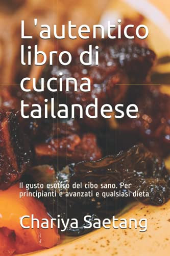 L'autentico libro di cucina tailandese: Il gusto esotico del cibo sano. Per principianti e avanzati e qualsiasi dieta