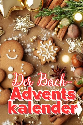 Der Back-Adventskalender: Täglich neue köstliche Weihnachtsrezepte zum selber machen