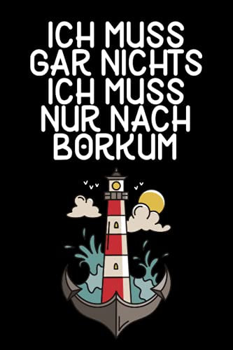 Ich muss gar nichts - Ich muss nur nach Borkum: Borkum Notizbuch / Geschenk zum Nordseeurlaub & Nordseeurlauber / Schreibheft / 120 Seiten / liniert / A5
