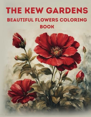 The Kew Gardens Beautiful Flowers Coloring Book: Wonderful flowering plants, royal botanic, Roses, Dahlia...