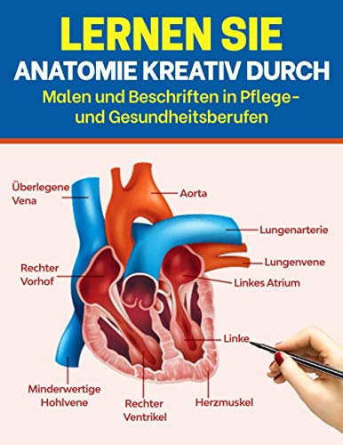 Lernen Sie Anatomie kreativ durch Malen und Beschriften in Pflege- und Gesundheitsberufen: Das vollständige Arbeitsbuch Anatomy Coloring zum kreativen ... Ärzte und Gesundheitsberufe