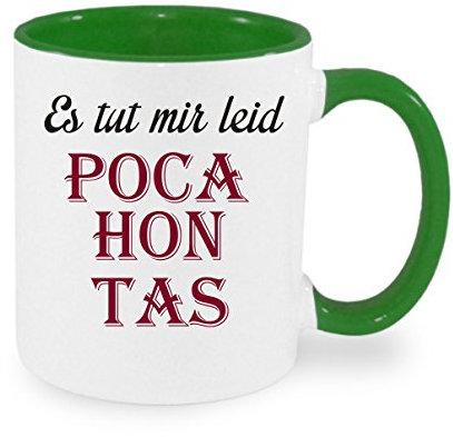 Es tut mir leid Pocahontas - Kaffeetasse mit Motiv, Tasse mit Druck, auch individuell mit Spruch, Foto, Wunschtext, Wunschname (Grün)
