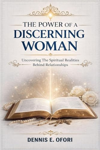 The Power of a Discerning Woman: Uncovering The Spiritual Realities Behind Relationships