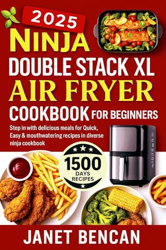 Ninja double stack XL Air fryer cookbook for beginners : Step in with delicious meals for Quick, Easy & mouthwatering recipes in a diverse ninja cookbook