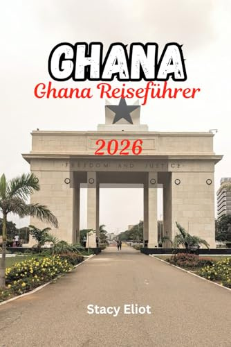Ghana Reiseführer 2026: Der vollständige Reiseführer mit Routenvorschlägen, Kosteninformationen, Sicherheitstipps, Strandbeschreibungen, Kultur- und ... Geheimtipps für Erstbesucher und Stammgäste.