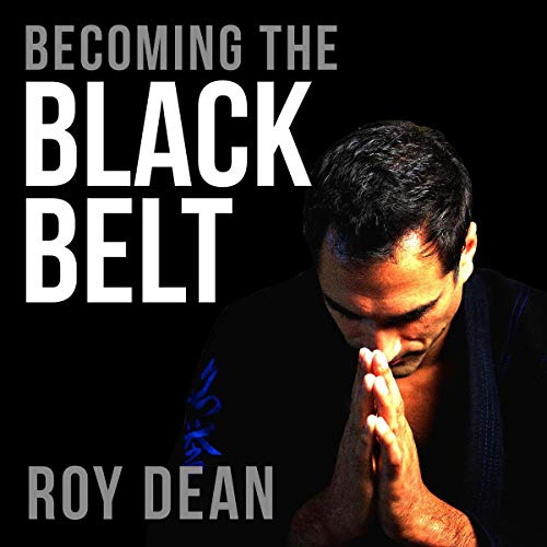 Becoming the Black Belt: One Man's Journey in Brazilian Jiu Jitsu