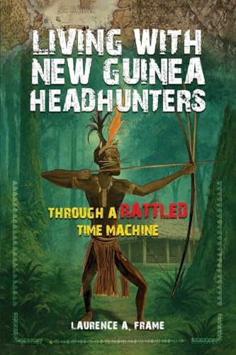 Living With New Guinea Headhunters Through A rattled Time Machine