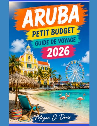 ARUBA PETIT BUDGET GUIDE DE VOYAGE 2026: « Aventures insulaires abordables, plages secrètes, restaurants bon marché et conseils de voyage astucieux »