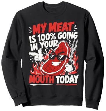 Grillen My Meat is 100% Going IN Your Mouth Lustiges Sweatshirt