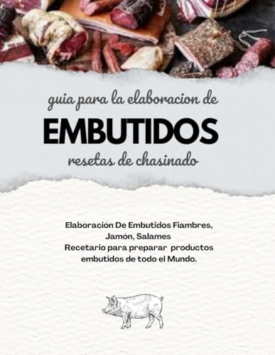 GUÍA PARA LA ELABORACIÓN DE EMBUTIDOS: Resetas De Embutidos,chasinado,Fiambres, Jamón,Salames.