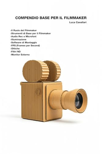 Compendio base per il Filmmaker: Manuale Base per Filmmaker: Tecniche e Strumenti Essenziali (Essentials: Fotografia, Cinema e Filmmaking Vol. 2)