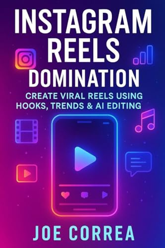 Instagram Reels Domination: Create Viral Reels Using Hooks, Trends & AI Editing (Instagram Profit Empire, Band 2)