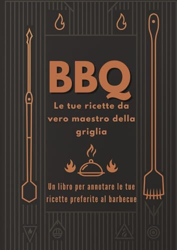 BBQ Le tue ricette da vero maestro della griglia: Un libro per annotare le tue ricette preferite al barbecue