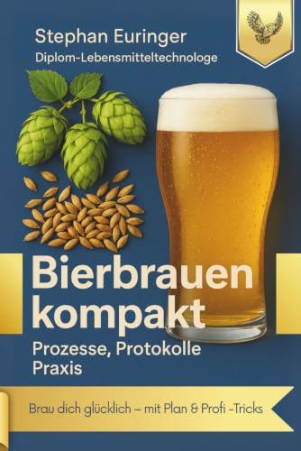 Bierbrauen kompakt - Prozesse, Protokolle, Praxis: Brauen wie ein Profi – In wenigen Schritten zum eigenen Bier
