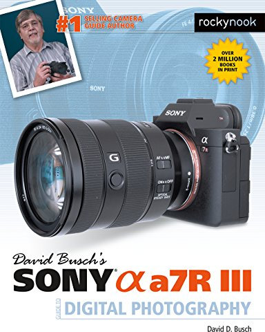 David Busch's Sony Alpha a7R III Guide to Digital Photography (The David Busch Camera Guide Series)