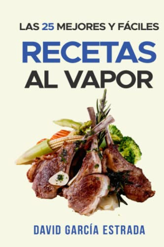 Cocina al vapor: Las 25 Mejores Recetas Para Cocinar al Vapor SIMPLES, DELICIOSAS Y RÁPIDAS
