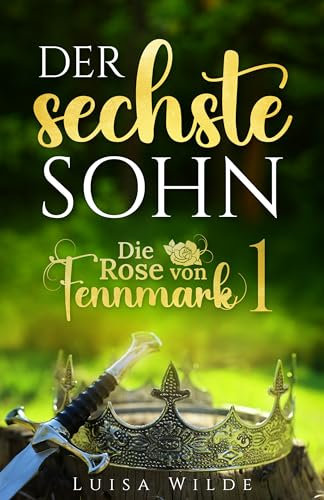 Der sechste Sohn (Die Rose von Fennmark 1): Epische High Fantasy mit viel Romantik und Spannung und einem Schuss Urban Fantasy