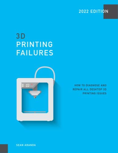 3D Printing Failures: 2022 Edition: How to Diagnose and Repair ALL Desktop 3D Printing Issues