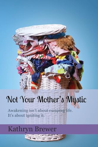 Not Your Mother's Mystic: Awakening isn't about escaping life. It's about igniting it.