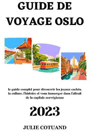 GUIDE DE VOYAGE OSLO 2023: Le guide complet pour découvrir les joyaux cachés, la culture, l'histoire et vous immerger dans l'attrait de la capitale norvégienne