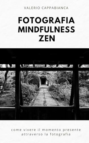 Fotografia Mindfulness Zen: come vivere il momento presente attraverso la fotografia