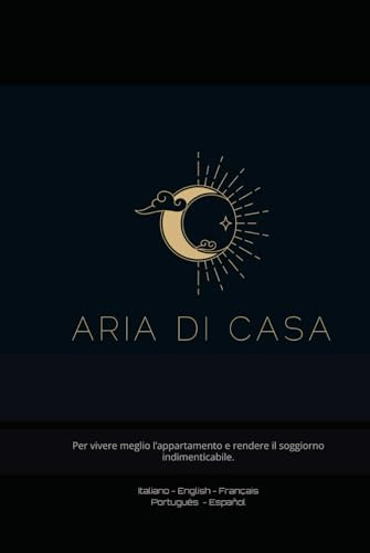 Aria di casa: Manuale per vivere meglio l’appartamento e rendere il soggiorno indimenticabile