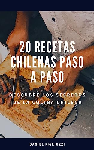 20 Recetas Chilenas Paso a Paso Descubre los Secretos de la Cocina Chilena: Diversidad gastronómica / Influencia indígena / Sabores del mar / Recetas auténticas ... de recetas latinoamericanas nº 11)