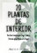 20 Plantas de interior: Una guías completa para elegir, cuidar y disfrutar de las plantas en tu hogar