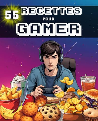 55 Recettes pour gamer: Livre de cuisine pour adolescents pour joueurs de jeux vidéo invétérés. (Livre de recettes pour ados)