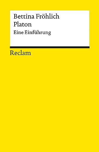 Platon. Eine Einführung: Fröhlich, Bettina – Logik und Ethik (Reclams Universal-Bibliothek)