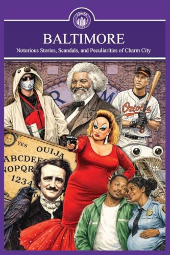 Baltimore, Gonzo City: Notorious Stories, Scandals, and Peculiarities of Charm City: Notorious Stories, Scandals, and Peculiarities of Charm City