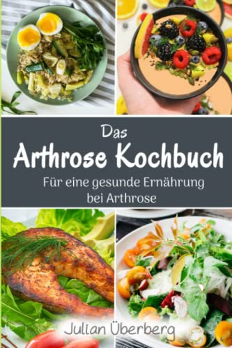 Das Arthrose Kochbuch für eine gesunde Ernährung bei Arthrose: Abwechslungsreiche & leckere Kochrezepte, um rheumatische Beschwerden bei Arthrose, Arthritis & Gicht zu lindern | mit Nährwertangaben