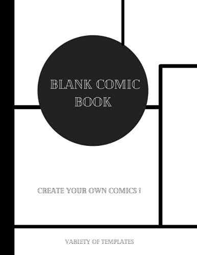 BLANK COMIC BOOK: CREATE YOUR OWN COMICS ! VARIETY OF TEMPLATES for ADULTS, KIDS, GRANDMA AND GRANDPA
