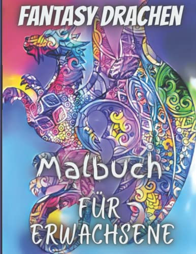 Fantasy Drachen Malbuch für Erwachsene: Mit mythischen Kreaturen Stressabbau Entspannung mit schönen Mandalas über 38 hochwertige Malvorlagen