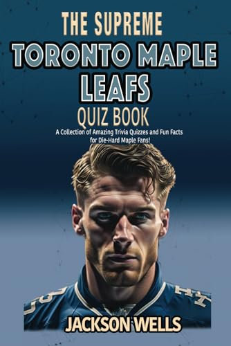Torono Maple Leafs: The Supreme Quiz and Trivia Book for all Hockey fans (The Supreme Sports Quiz Collection)