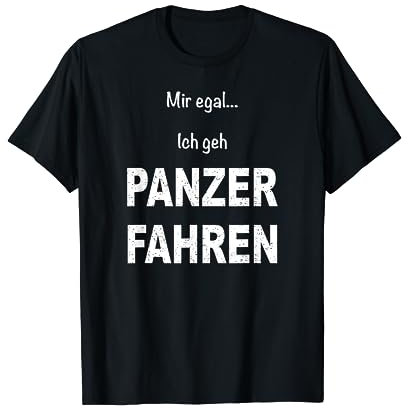 Mir egal ich geh Panzer fahren T-Shirt