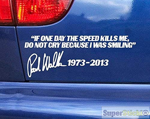 SUPERSTICKI If one Day The Speed Kills me do not cry Because i was Smiling Paul Walker rip ca 20cm Autoaufkleber Aufkleber aus Hochleistungsfolie