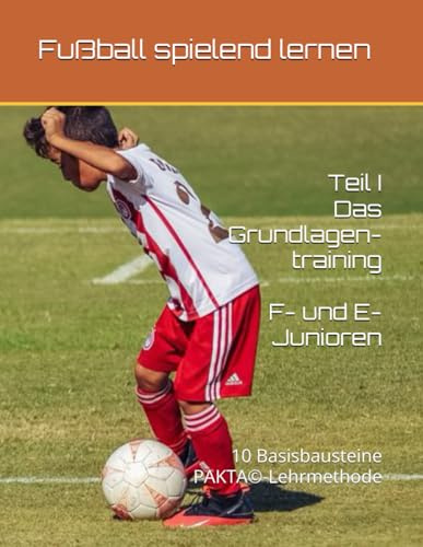 Fußball spielend lernen: Teil I - Das Grundlagentraining -