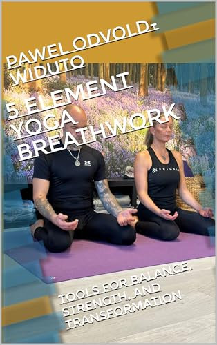 5 ELEMENT YOGA BREATHWORK: Tools for Balance, Strength, and Transformation (The Awakened Self Series) (English Edition)