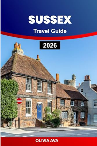 SUSSEX TRAVEL GUIDE 2026: Explore Seaside Escapes, Wander Secret Gardens, Visit Iconic Landmarks, Enjoy Nature Trails, Savor Culinary Delights, Experience Cultural Festivals, and Relaxing Getaways.