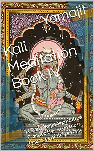 Kali Meditation Book IV: A Daily Yogic Meditation Practice Based on the Practices of Kriya Yoga (English Edition)