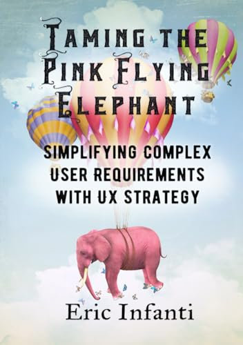 Taming the Pink Flying Elephant: Simplifying Complex User Requirements with UX Strategy