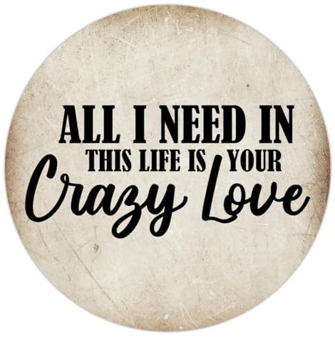 All I Need in This Life Is Your Crazy Love, Vintage-Stil, rund, Bauernhaus, dekorative Aluminium-Blech-Metallschilder für drinnen und draußen, Wohnzimmer, Schlafzimmer, Heimdekoration, Poster,