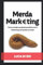Merda Marketing: Come vendere qualsiasi prodotto con il Marketing, compresa la merda.
