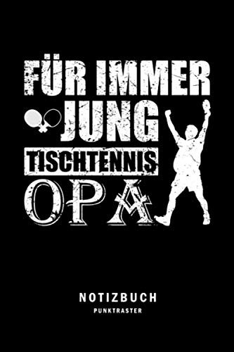 Für immer jung! Tischtennis Opa: Table Tennis Notizbuch | lustiger Spruch für Tischtennisspieler, Senioren | Zum Eintragen von Notizen, Terminen, ... - A5 Punktraster 6x9in | 120 Seiten
