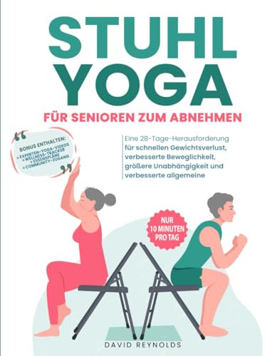 Stuhl-Yoga für Senioren zum Abnehmen: Stuhl-Yoga für Senioren zum Abnehmen: Revitalisieren Sie Ihr Leben. 28-Tage-Stuhl-Yoga-Challenge für schnellen ... und Unabhängigkeit (nur 10 Minuten pro Tag)