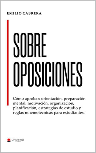 SOBRE OPOSICIONES: Cómo aprobar: orientación, preparación mental, motivación, organización, planificación, estrategias de estudio y reglas mnemotécnicas para estudiantes