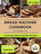 Bread Machine Cookbook: Foolproof, Healthy & Delicious Recipes for Beginners, Including Vegan, Keto and Gluten-Free Options