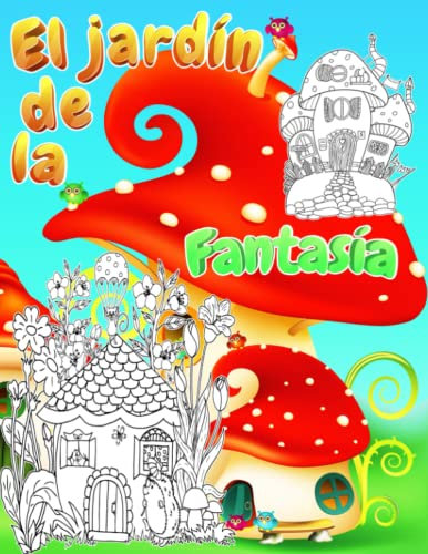 EL JARDÍN DE LA FANTASÍA: Un bonito libro para colorear para niñas y niños de 6 a 12 años con bellas ilustraciones de casas secretas en bosques de ... expresar las emociones coloreando y pintando